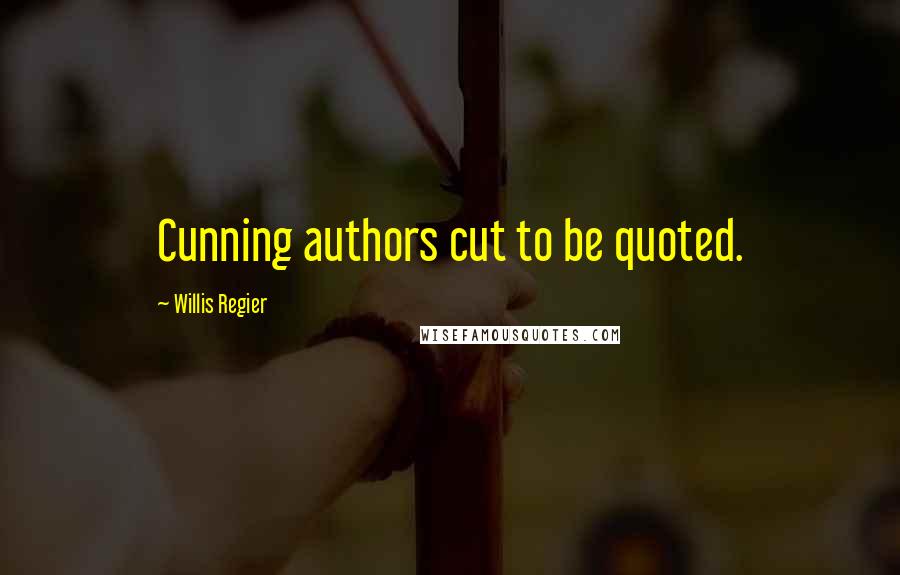 Willis Regier Quotes: Cunning authors cut to be quoted.