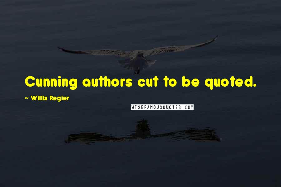 Willis Regier Quotes: Cunning authors cut to be quoted.