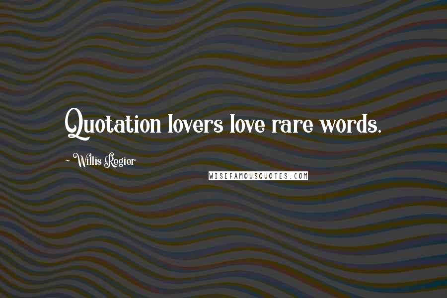Willis Regier Quotes: Quotation lovers love rare words.