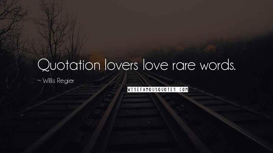 Willis Regier Quotes: Quotation lovers love rare words.