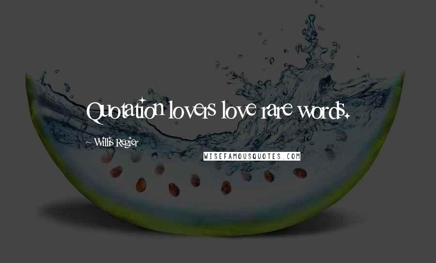 Willis Regier Quotes: Quotation lovers love rare words.