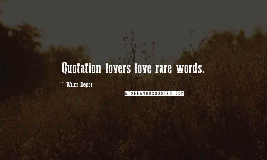 Willis Regier Quotes: Quotation lovers love rare words.