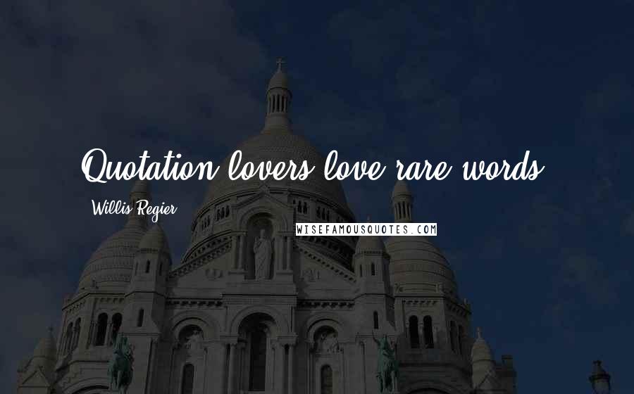 Willis Regier Quotes: Quotation lovers love rare words.