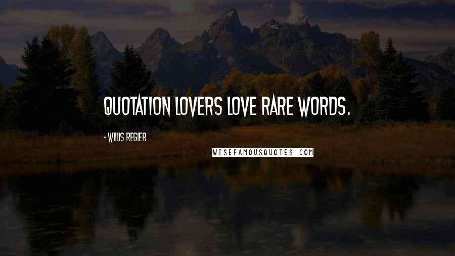 Willis Regier Quotes: Quotation lovers love rare words.