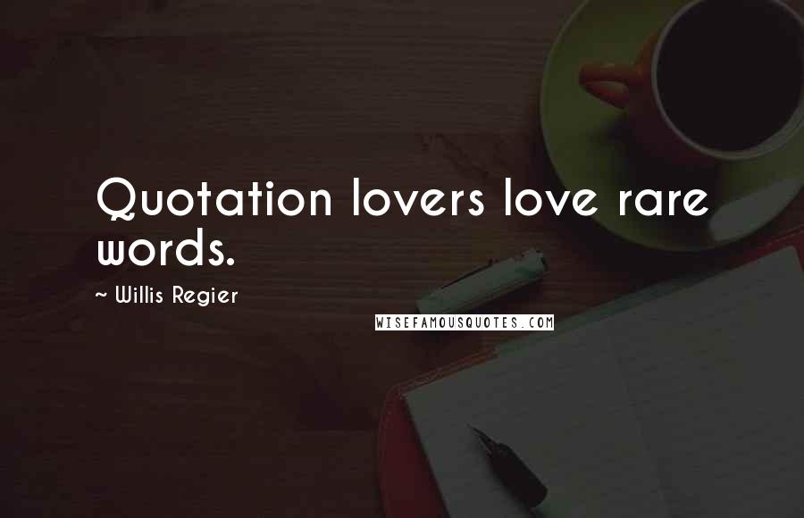 Willis Regier Quotes: Quotation lovers love rare words.