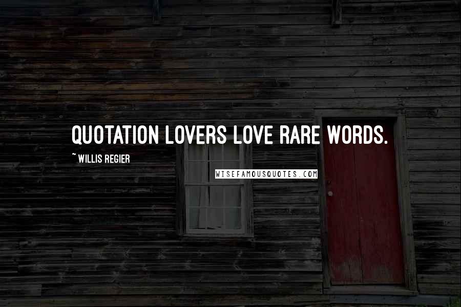 Willis Regier Quotes: Quotation lovers love rare words.