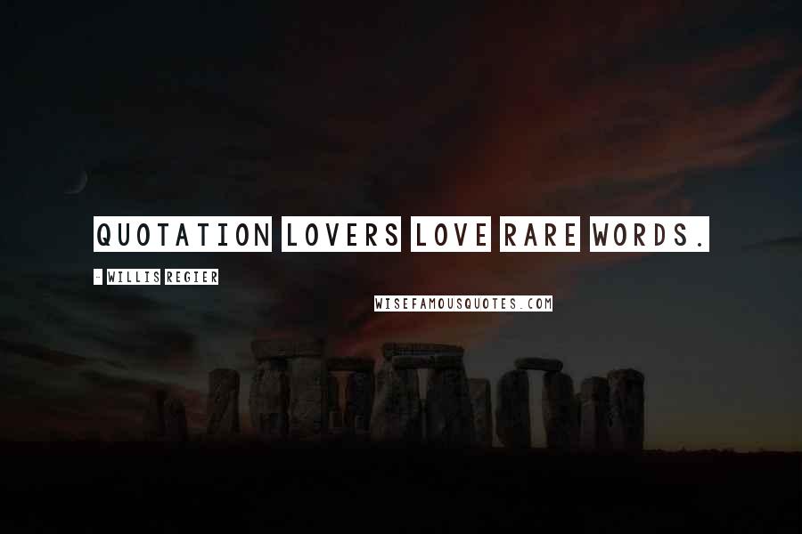 Willis Regier Quotes: Quotation lovers love rare words.