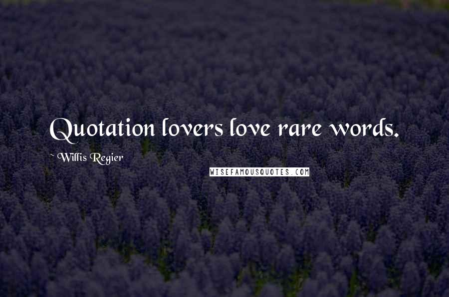 Willis Regier Quotes: Quotation lovers love rare words.