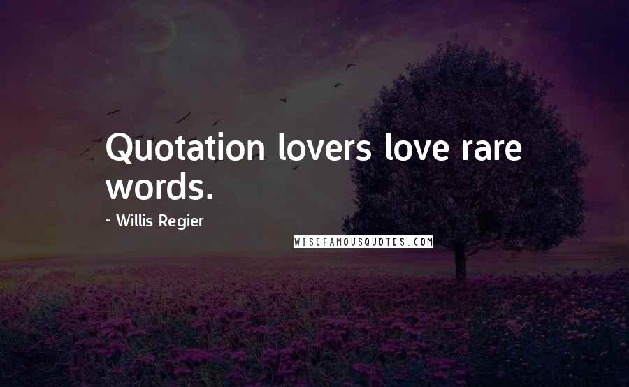 Willis Regier Quotes: Quotation lovers love rare words.