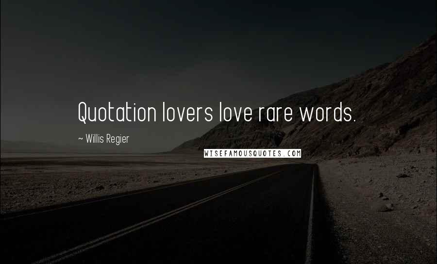 Willis Regier Quotes: Quotation lovers love rare words.