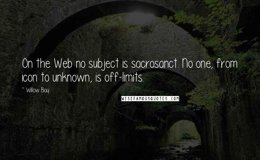 Willow Bay Quotes: On the Web no subject is sacrosanct. No one, from icon to unknown, is off-limits.