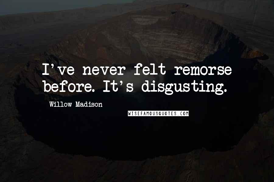 Willow Madison Quotes: I've never felt remorse before. It's disgusting.