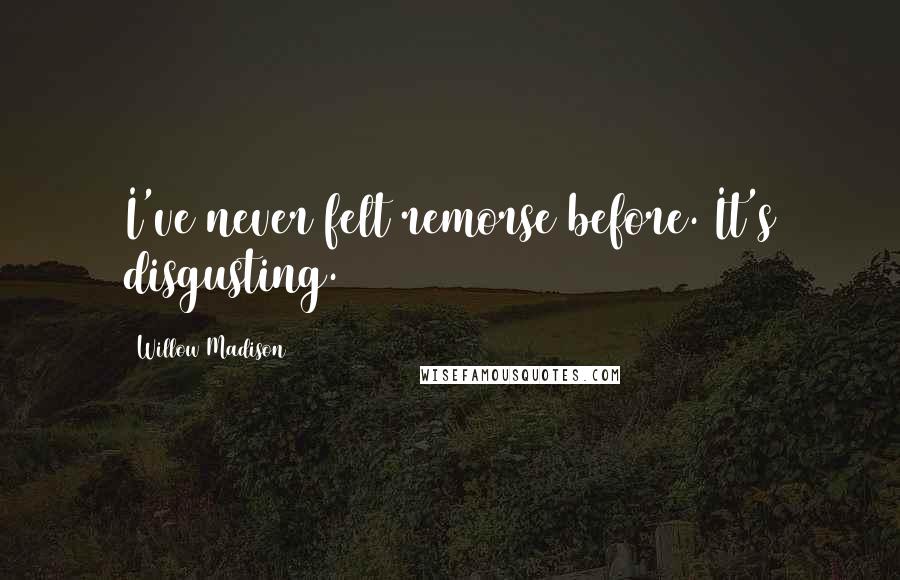 Willow Madison Quotes: I've never felt remorse before. It's disgusting.
