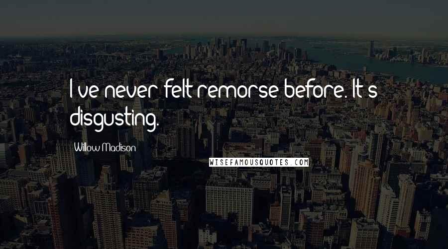 Willow Madison Quotes: I've never felt remorse before. It's disgusting.