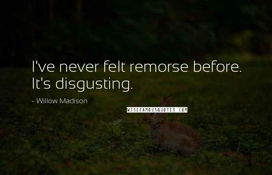Willow Madison Quotes: I've never felt remorse before. It's disgusting.