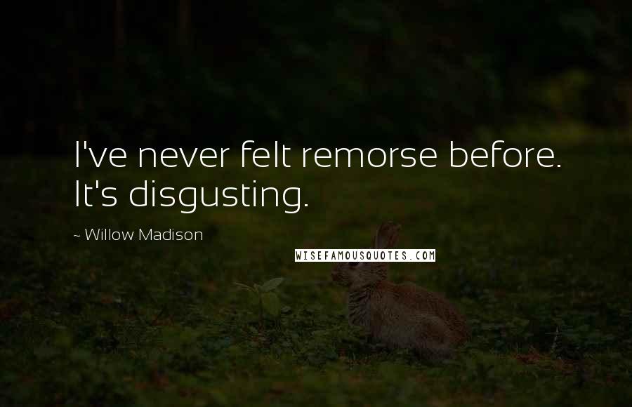 Willow Madison Quotes: I've never felt remorse before. It's disgusting.