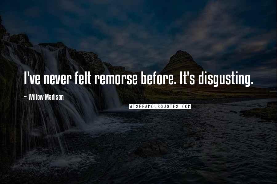 Willow Madison Quotes: I've never felt remorse before. It's disgusting.