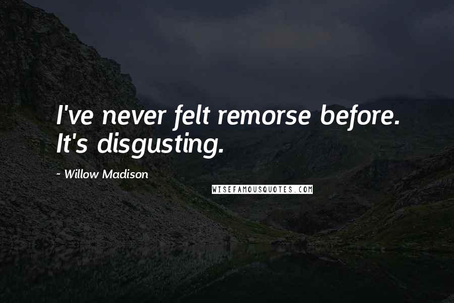 Willow Madison Quotes: I've never felt remorse before. It's disgusting.