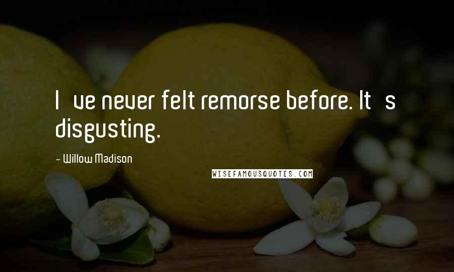 Willow Madison Quotes: I've never felt remorse before. It's disgusting.