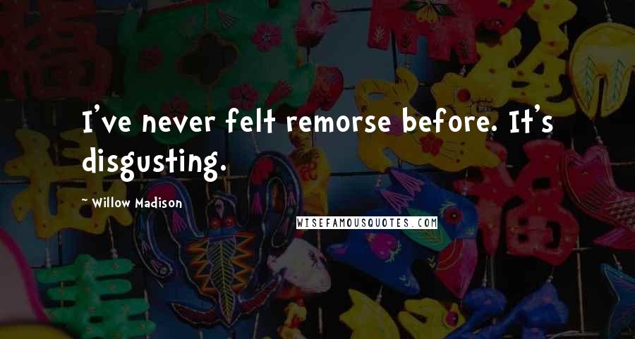 Willow Madison Quotes: I've never felt remorse before. It's disgusting.