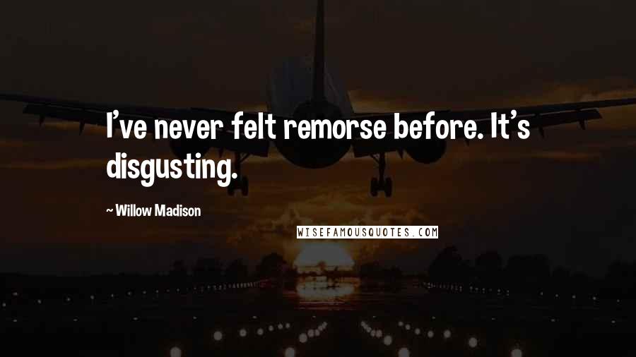 Willow Madison Quotes: I've never felt remorse before. It's disgusting.