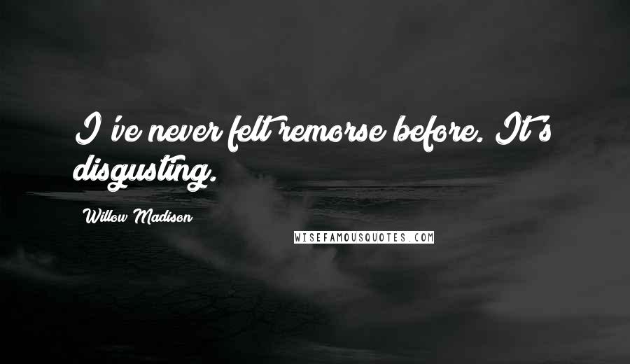 Willow Madison Quotes: I've never felt remorse before. It's disgusting.