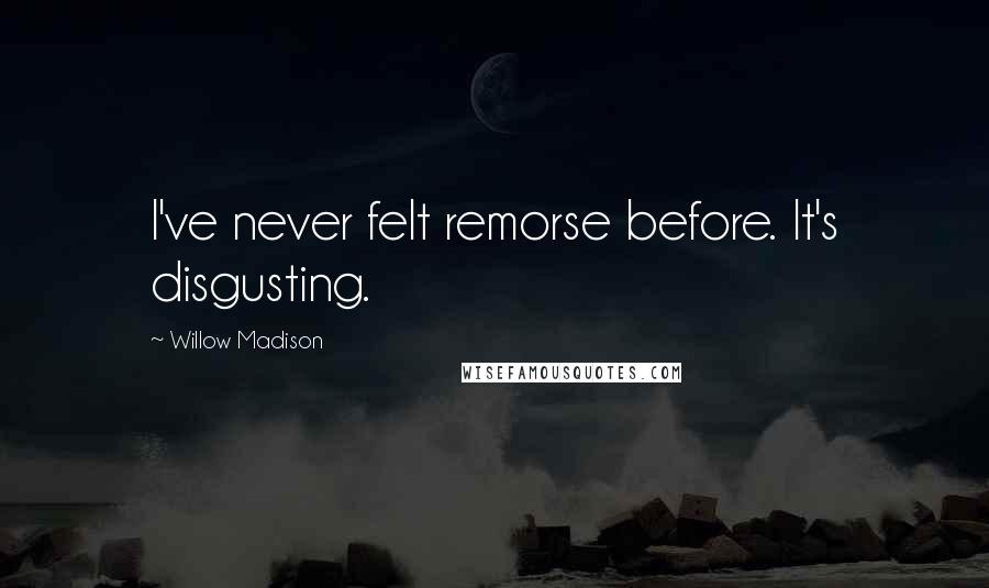 Willow Madison Quotes: I've never felt remorse before. It's disgusting.