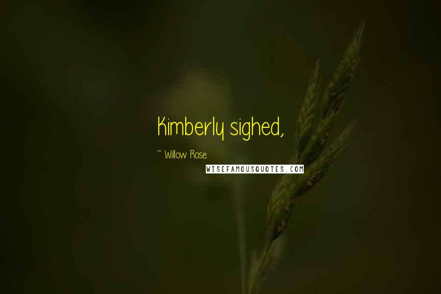 Willow Rose Quotes: Kimberly sighed,