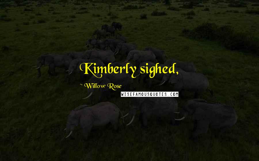 Willow Rose Quotes: Kimberly sighed,