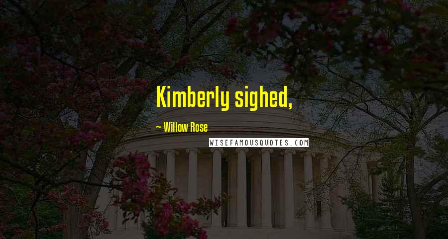 Willow Rose Quotes: Kimberly sighed,