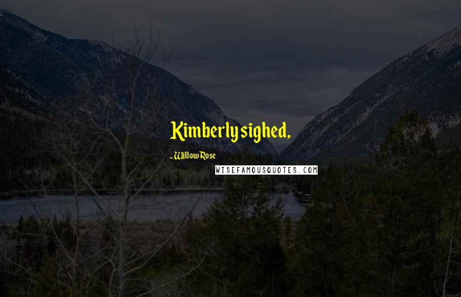 Willow Rose Quotes: Kimberly sighed,