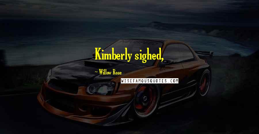 Willow Rose Quotes: Kimberly sighed,