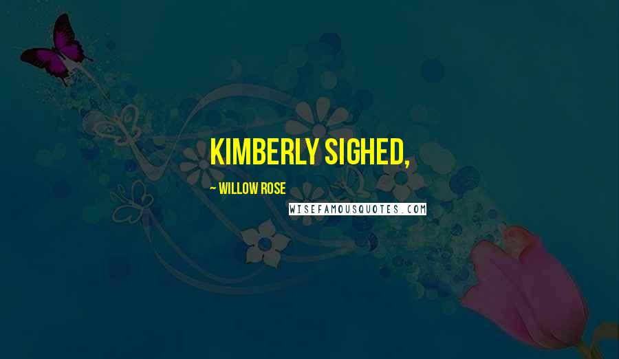 Willow Rose Quotes: Kimberly sighed,