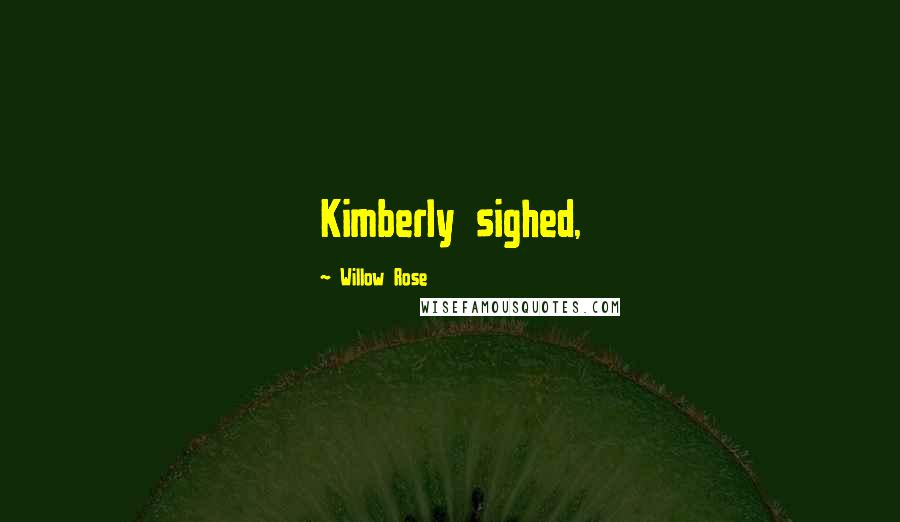 Willow Rose Quotes: Kimberly sighed,