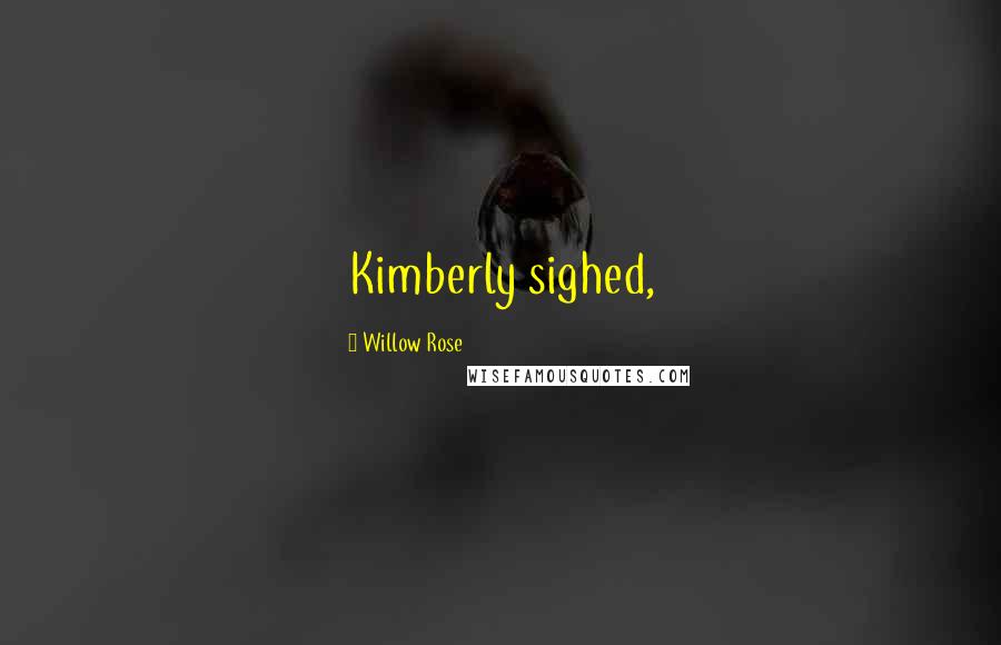 Willow Rose Quotes: Kimberly sighed,