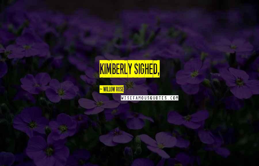Willow Rose Quotes: Kimberly sighed,