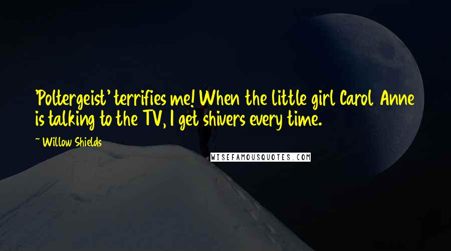 Willow Shields Quotes: 'Poltergeist' terrifies me! When the little girl Carol Anne is talking to the TV, I get shivers every time.