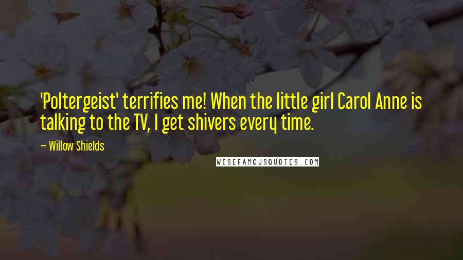Willow Shields Quotes: 'Poltergeist' terrifies me! When the little girl Carol Anne is talking to the TV, I get shivers every time.