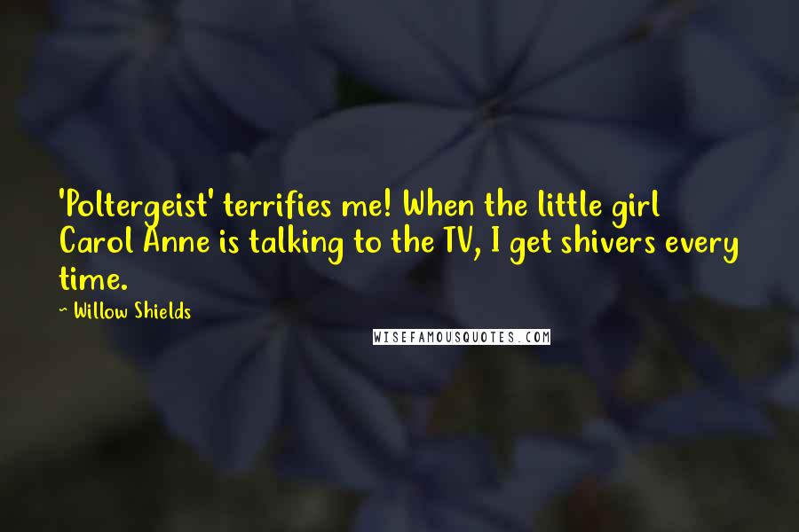 Willow Shields Quotes: 'Poltergeist' terrifies me! When the little girl Carol Anne is talking to the TV, I get shivers every time.