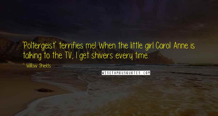 Willow Shields Quotes: 'Poltergeist' terrifies me! When the little girl Carol Anne is talking to the TV, I get shivers every time.