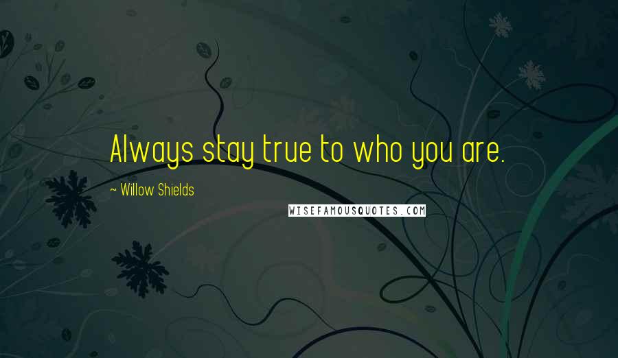 Willow Shields Quotes: Always stay true to who you are.