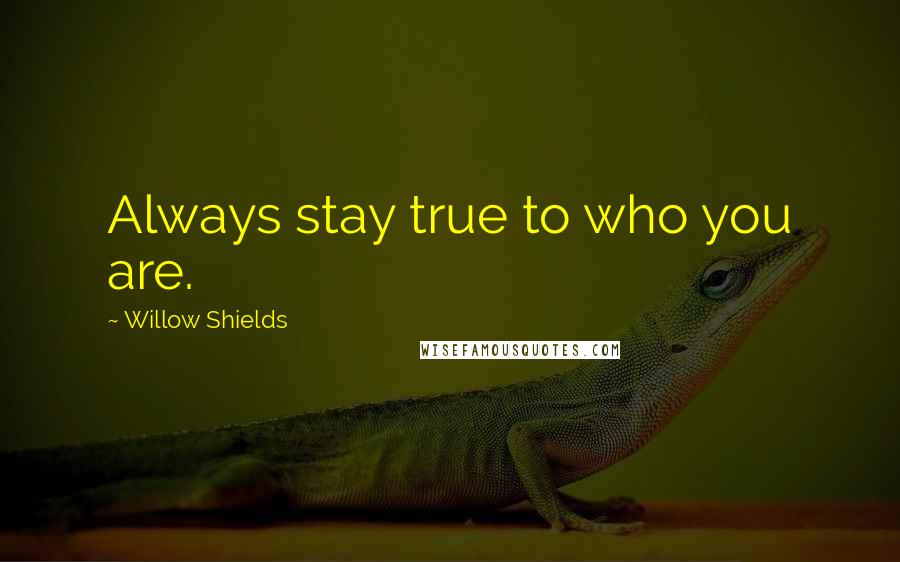 Willow Shields Quotes: Always stay true to who you are.