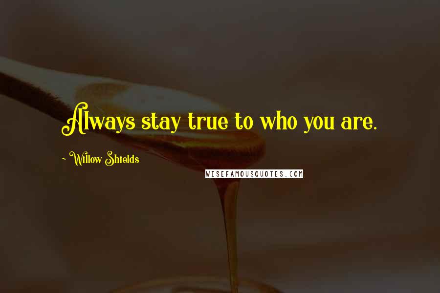 Willow Shields Quotes: Always stay true to who you are.