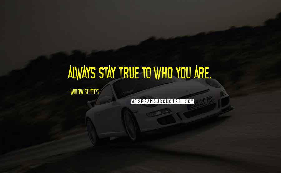 Willow Shields Quotes: Always stay true to who you are.