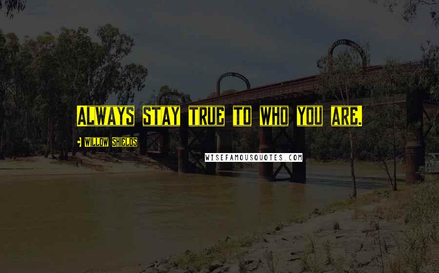 Willow Shields Quotes: Always stay true to who you are.