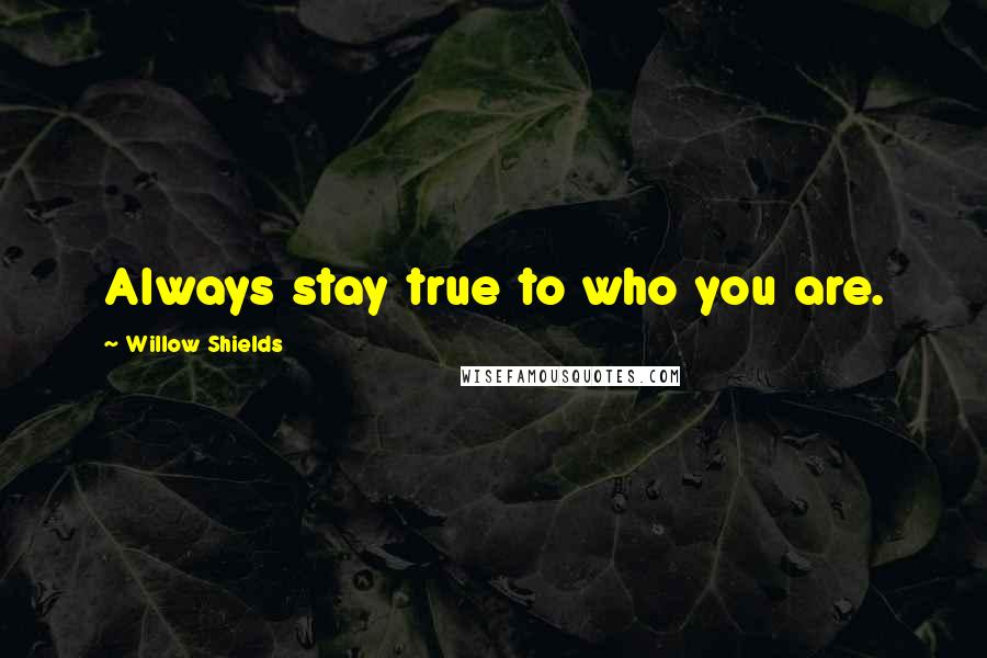 Willow Shields Quotes: Always stay true to who you are.