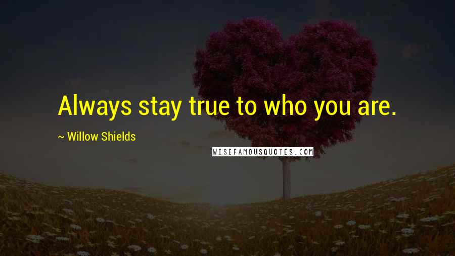 Willow Shields Quotes: Always stay true to who you are.