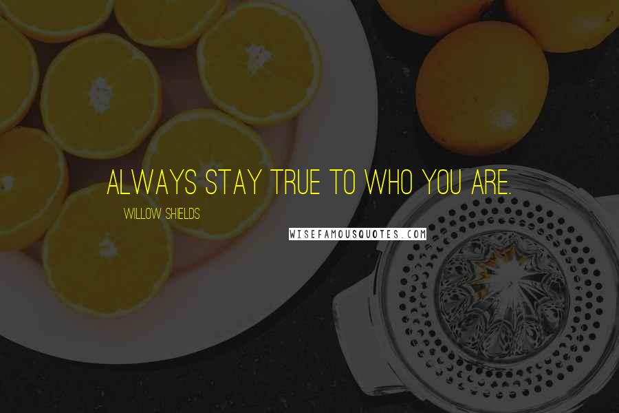 Willow Shields Quotes: Always stay true to who you are.