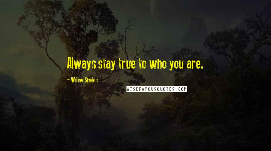 Willow Shields Quotes: Always stay true to who you are.