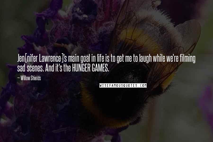 Willow Shields Quotes: Jen[nifer Lawrence]'s main goal in life is to get me to laugh while we're filming sad scenes. And it's the HUNGER GAMES.